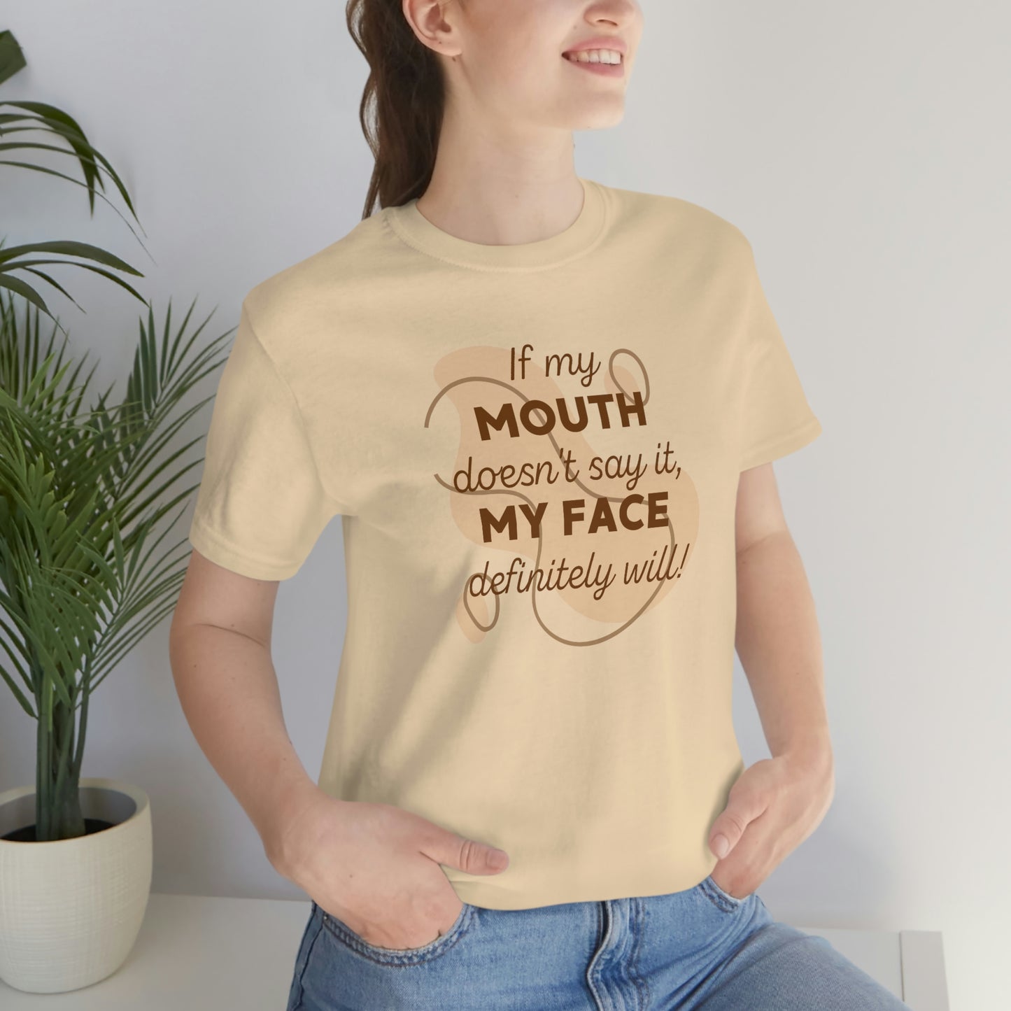 If My Mouth Doesn't Say It, My Face Definitely Will!