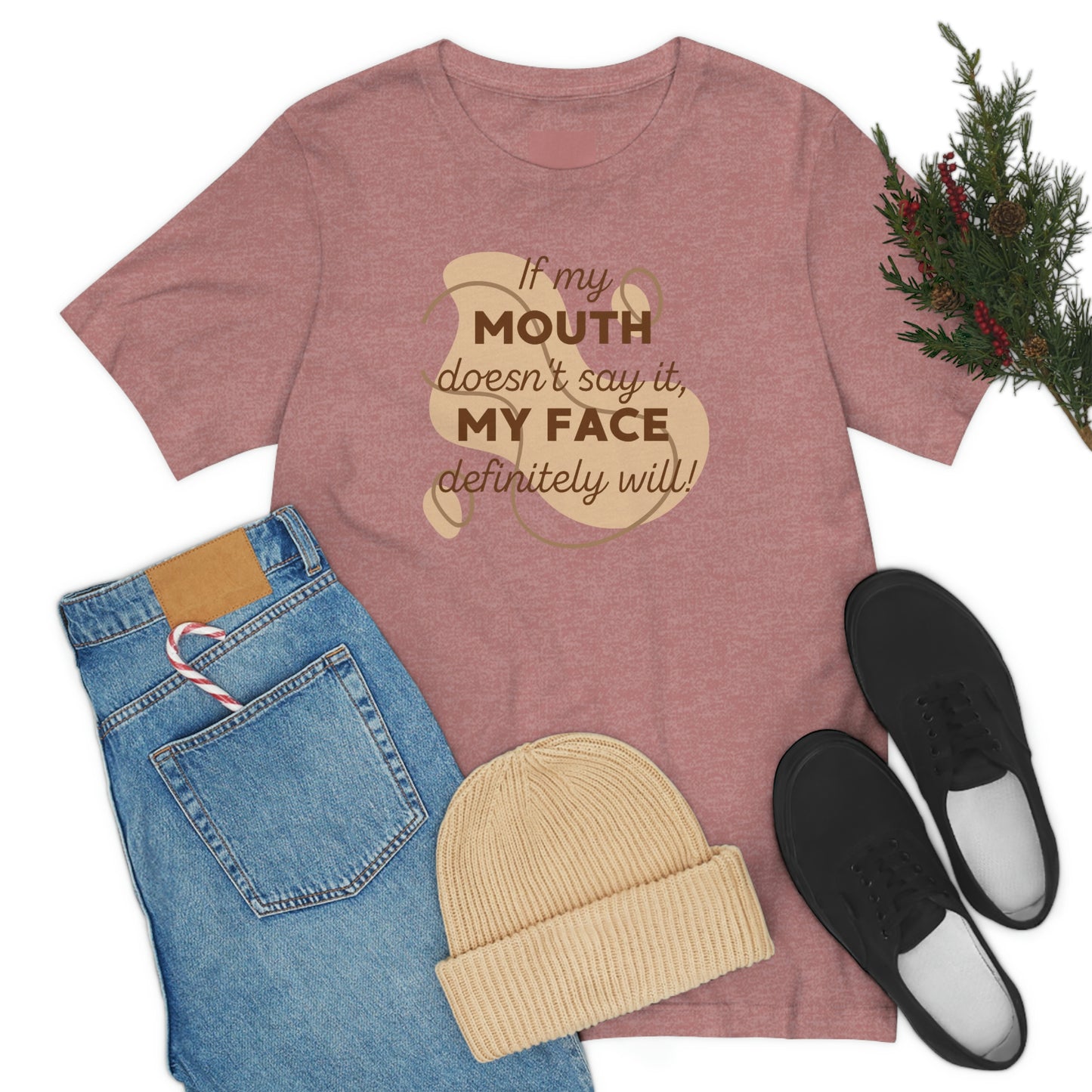 If My Mouth Doesn't Say It, My Face Definitely Will!
