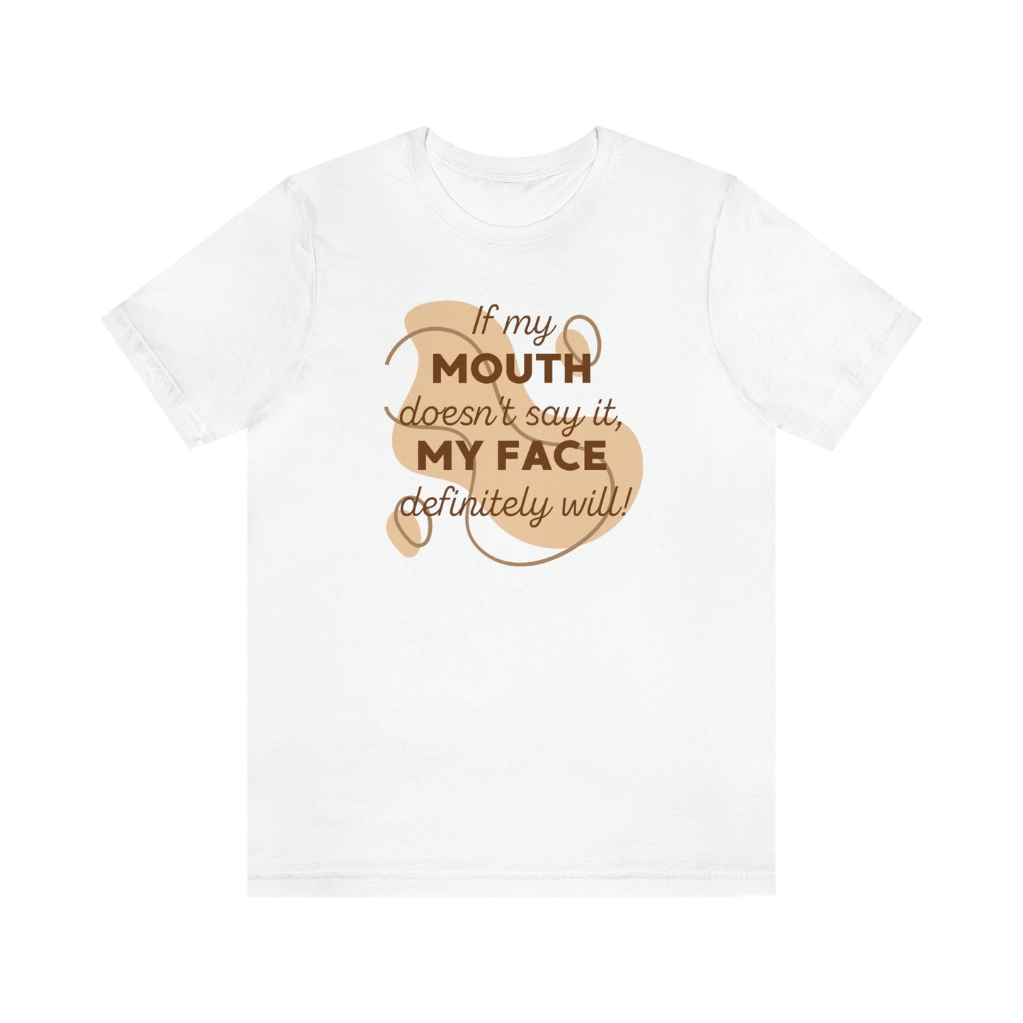 If My Mouth Doesn't Say It, My Face Definitely Will!