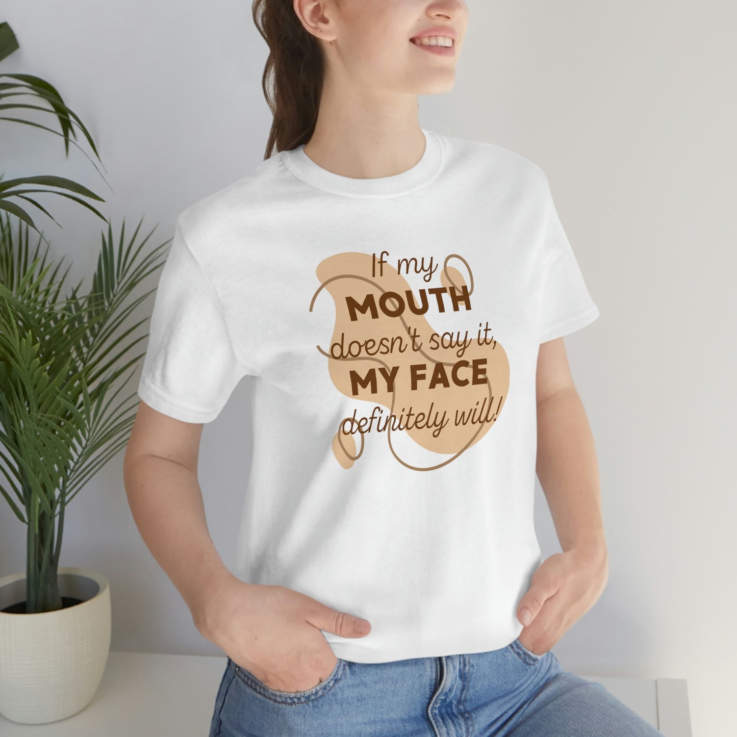 If My Mouth Doesn't Say It, My Face Definitely Will!