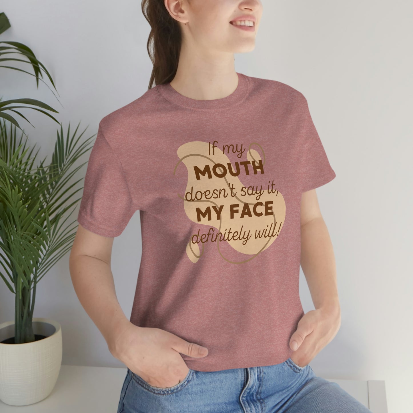 If My Mouth Doesn't Say It, My Face Definitely Will!