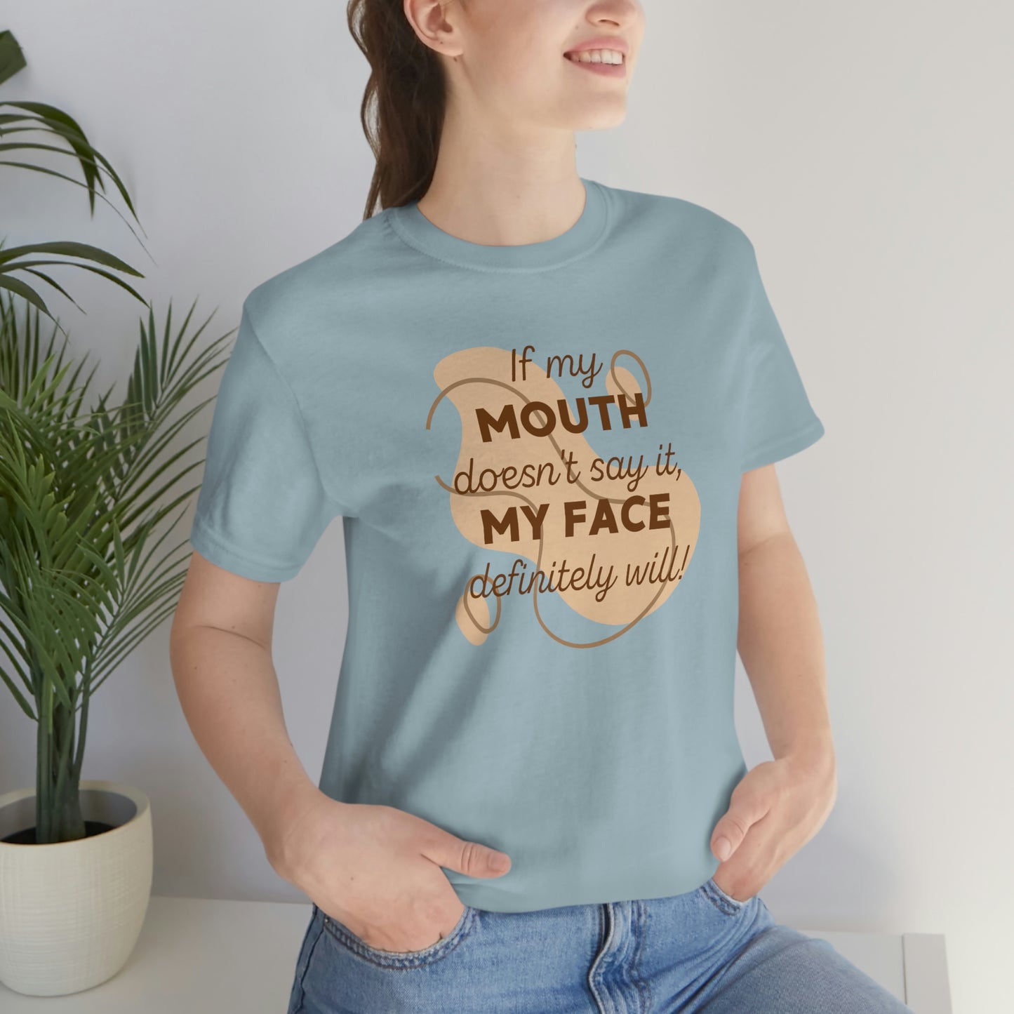 If My Mouth Doesn't Say It, My Face Definitely Will!
