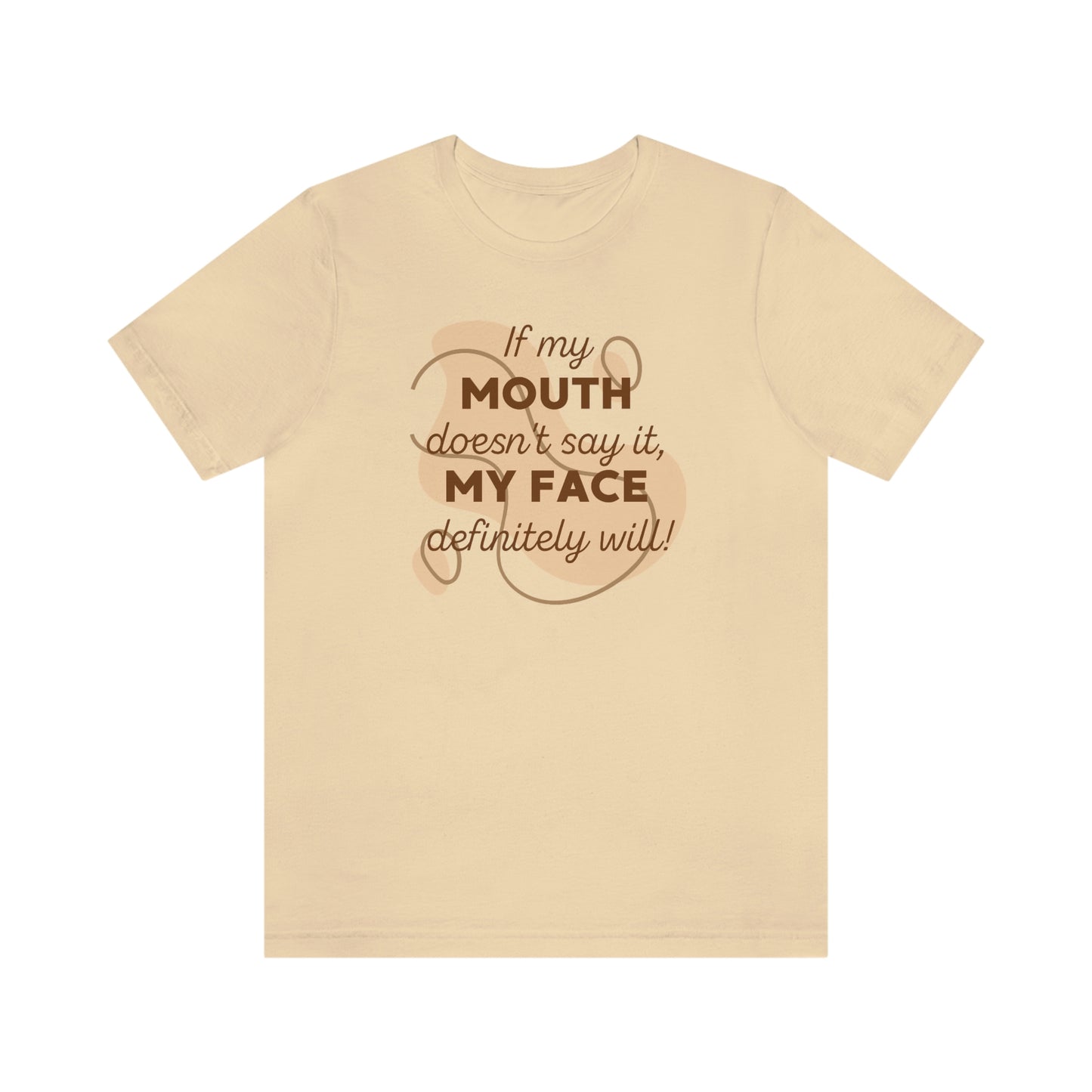 If My Mouth Doesn't Say It, My Face Definitely Will!