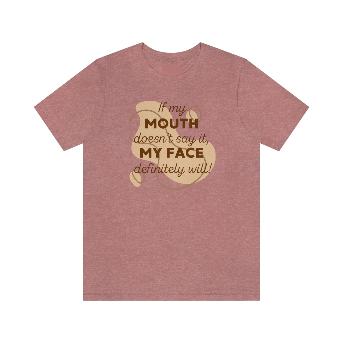 If My Mouth Doesn't Say It, My Face Definitely Will!